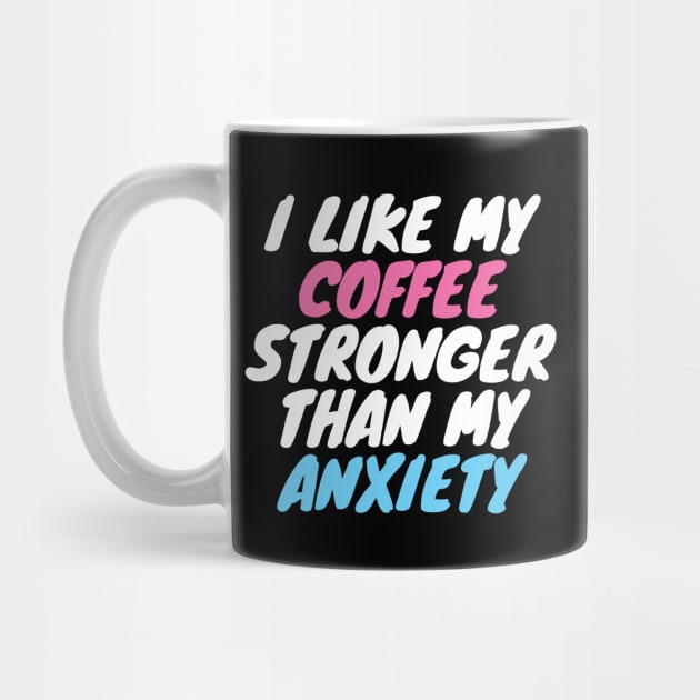 I Like My Coffee Stronger Than My Anxiety by LunaMay